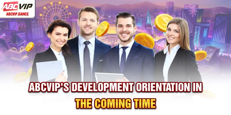 ABCVIP's development orientation in the coming time