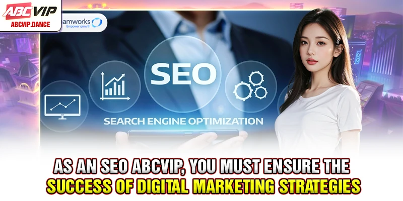 As an SEO ABCVIP, you must ensure the success of digital marketing strategies