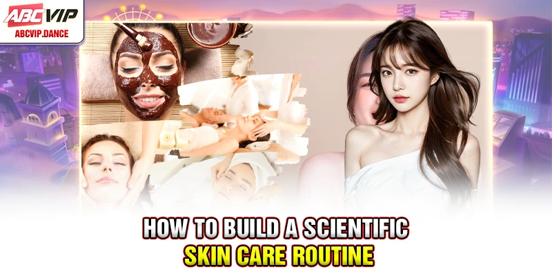 How to build a scientific skin care routine